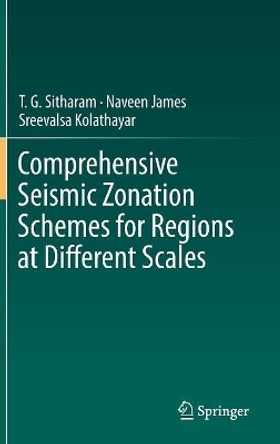 Comprehensive Seismic Zonation Schemes for Regions at Different Scales by T. G. Sitharam 9783319896588