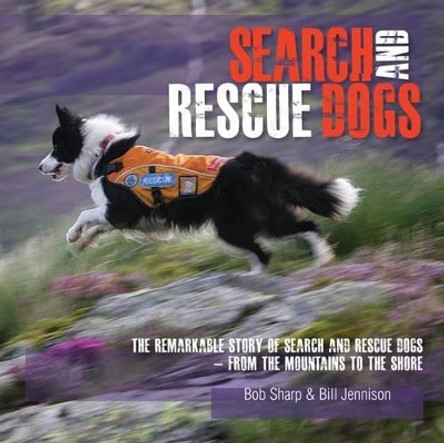 Search and Rescue Dogs: The Remarkable Story of Search and Rescue Dogs - From the Mountains to the Shore by Bob Sharp 9781904524755