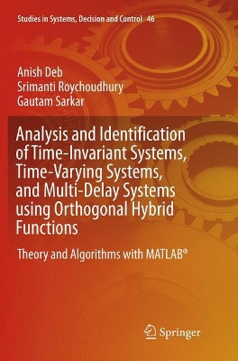 Analysis and Identification of Time-Invariant Systems, Time-Varying Systems, and Multi-Delay Systems using Orthogonal Hybrid Functions: Theory and Algorithms with MATLAB (R) by Anish Deb 9783319799971
