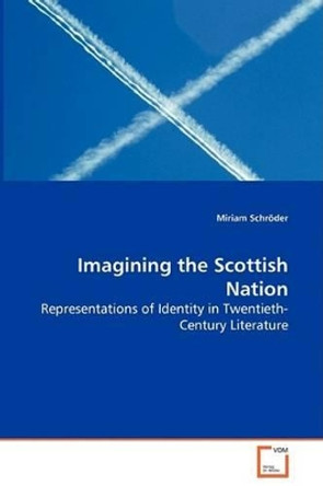 Imagining the Scottish Nation - Representations of Identity in Twentieth-Century Literature by Miriam Schroder 9783639075410