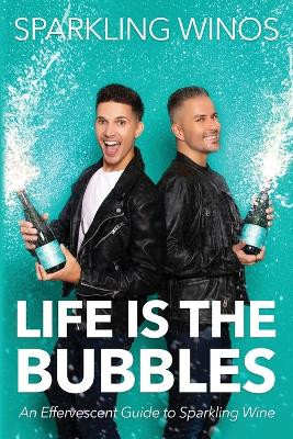 Life is the Bubbles: An Effervescent Guide to Sparkling Wine by Sparkling Winos 9781778114403