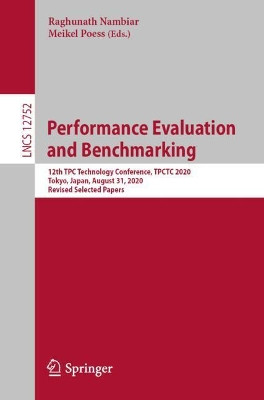 Performance Evaluation and Benchmarking: 12th TPC Technology Conference, TPCTC 2020, Tokyo, Japan, August 31, 2020, Revised Selected Papers by Raghunath Nambiar 9783030849238