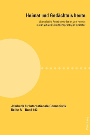 Heimat und Gedaechtnis heute: Literarische Repraesentationen von Heimat in der aktuellen deutschsprachigen Literatur by Garbine Iztueta Goizueta 9783034339902