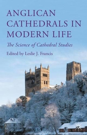 Anglican Cathedrals in Modern Life: The Science of Cathedral Studies by Revd Canon Leslie J. Francis 9781137553010