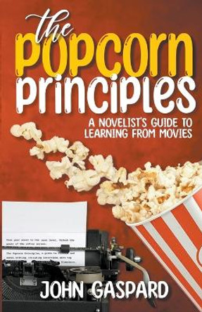 The Popcorn Principles: A Novelist's Guide To Learning From Movies by John Gaspard 9798215074695