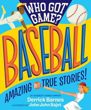 Who Got Game?: Baseball: Amazing But True Stories! by Derrick Barnes