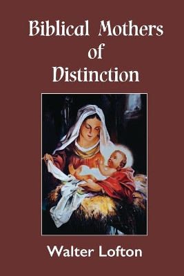 Biblical Mothers of Distinction by Walter Lofton 9781734675085
