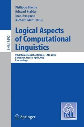 Logical Aspects of Computational Linguistics: 5th International Conference, LACL 2005, Bordeaux, France, April 28-30, 2005, Proceedings by Philippe Blache 9783540257837