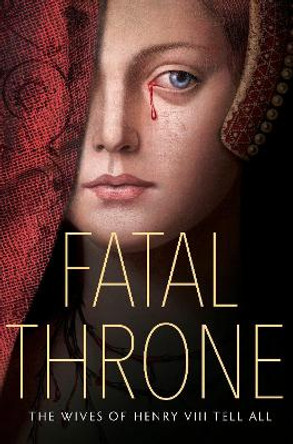 Fatal Throne: The Wives of Henry VIII Tell All by Candace Fleming