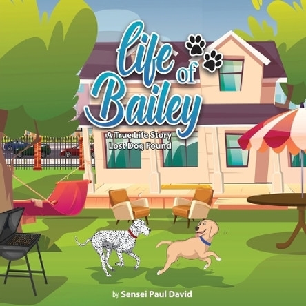 Life of Bailey: A True-Life Story: A True-Life Story: A True-Life Story: Lost Dog Found by Sensei Paul David 9781778480775