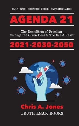 Agenda 21 Exposed!: The Demolition of Freedom through the Green Deal & The Great Reset 2021-2030-2050 Plandemic - Economic Crisis - Hyperinflation by Truth Leak Books 9789493267435