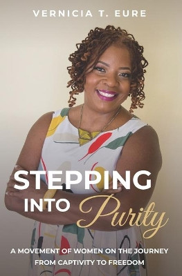 Stepping Into Purity: A Movement of Women on the Journey from Captivity to Freedom by Vernicia T Eure 9781953788061
