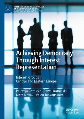 Achieving Democracy Through Interest Representation: Interest Groups in Central and Eastern Europe by Patrycja Rozbicka 9783030555207