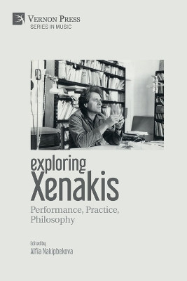 Exploring Xenakis: Performance, Practice, Philosophy by Alfia Nakipbekova 9781622737925