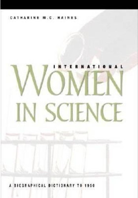 International Women in Science: A Biographical Dictionary to 1950 by Catherine M.C. Haines 9781576070901