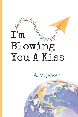 I'm Blowing You A Kiss by Amanda M Jensen 9798987106648
