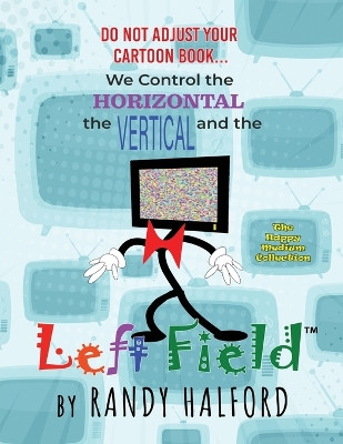 Do Not Adjust Your Cartoon Book... We Control the Horizontal, the Vertical and the LEFT FIELD by Randy Halford 9781960675835