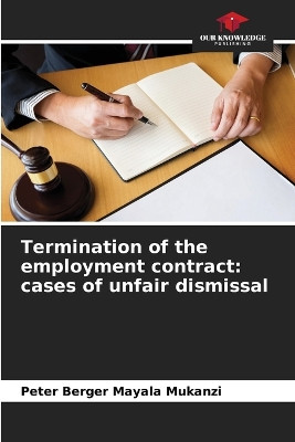 Termination of the employment contract: cases of unfair dismissal by Peter Berger Mayala Mukanzi 9786206225447