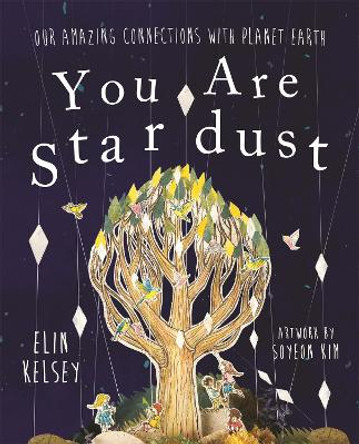 You are Stardust: Our Amazing Connections With Planet Earth by Elin Kelsey