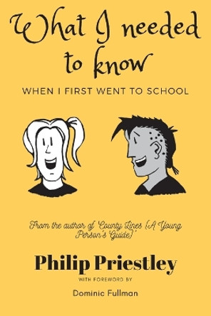 What I needed to know when I first went to school by Philip Priestley 9781838213145