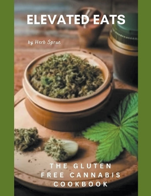 Elevated Eats: The Gluten Free Cannabis Cookbook by Herb Sprue 9798215103524