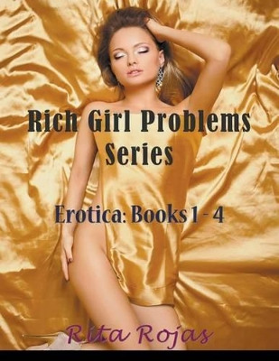 Rich Girl Problems Series: Erotica: Books 1-4 by Rita Rojas 9781635016215