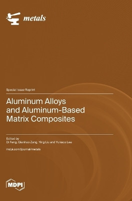 Aluminum Alloys and Aluminum-Based Matrix Composites by Di Feng 9783036596129