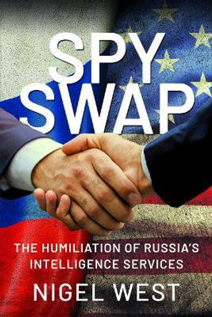 Spy Swap: The Humiliation of Russia's Intelligence Services by Nigel West