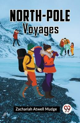 North-Pole Voyages by Atwell Mudge Zachariah 9789359952123