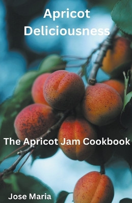 Apricot Deliciousness by Jose Maria 9798224437405