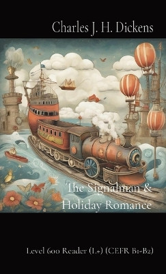 The Signalman & Holiday Romance: Level 600 Reader (L+) (CEFR B1-B2) by Charles J H Dickens 9784910554068