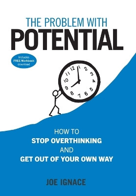 The Problem With Potential: How to Stop Overthinking and Get Out of Your Own Way by Joseph R Ignace 9798989502714