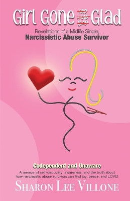 Girl Gone Glad: A memoir of self-discovery, awareness, and the truth about how narcissistic abuse survivors can find joy, peace, and LOVE! by Sharon Lee Villone 9781958711576