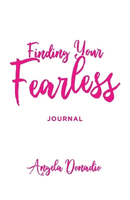 Finding Your Fearless: Journal: Ordinary Women of the Bible Who Dared to Do Extraordinary Things. a 6-Session Bible Study, Journal and Companion Video Guide. by Angela Donadio 9781610362801