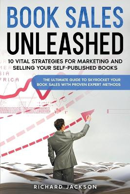 Book Sales Unleashed: 10 Vital Strategies for Marketing and Selling Your Self-Published Books by Richard Jackson 9798223268918