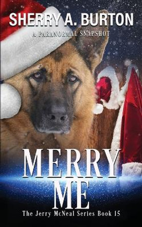 Merry Me: Join Jerry McNeal And His Ghostly K-9 Partner As They Put Their "Gifts" To Good Use. by Sherry a Burton 9781951386573