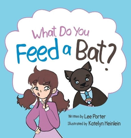 What Do you Feed a Bat: A Fun and Whimsical Way to Learn More About Bats by Lee Porter 9781737925231