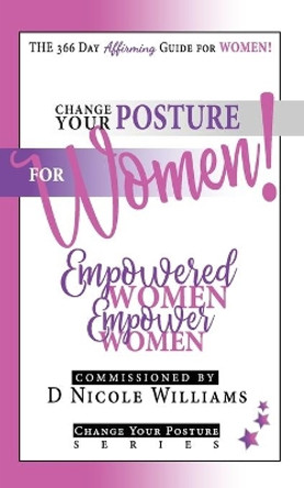 Change Your Posture for WOMEN!: Empowered Women Empower Women by D Nicole Williams 9781942650423