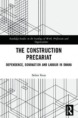 The Construction Precariat: Dependence, Domination and Labour in Dhaka by  9780367529031