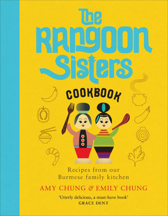 The Rangoon Sisters: Recipes from our Burmese family kitchen Amy Chung 9781529103205