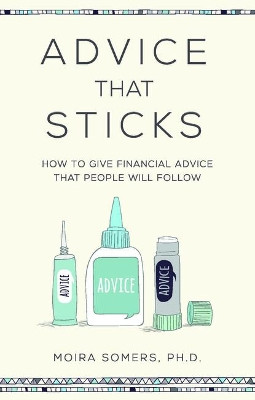 Advice That Sticks: How to give financial advice that people will follow by  9781788602389