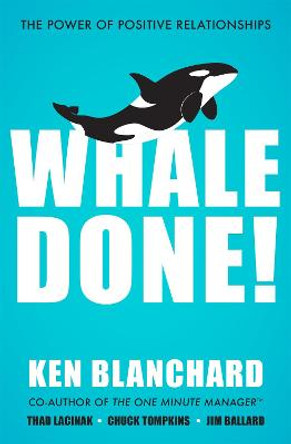 Whale Done!: The Power of Positive Relationships by Ken Blanchard