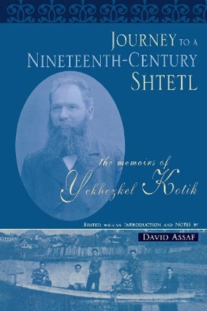 Journey to a Nineteenth-century Shtetl: The Memoirs of Yekhezkel Kotik by  9780814334218