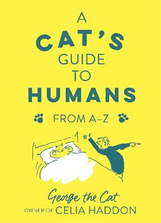 A Cat's Guide to Humans: From A to Z by George the Cat, owner of Celia Haddon