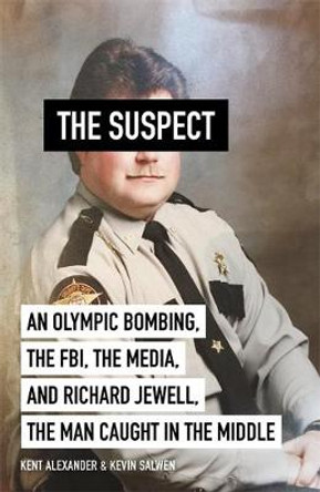 The Suspect: A contributing source for the film Richard Jewell by Kent Alexander