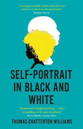 Self-Portrait in Black and White: Unlearning Race by Thomas Chatterton Williams