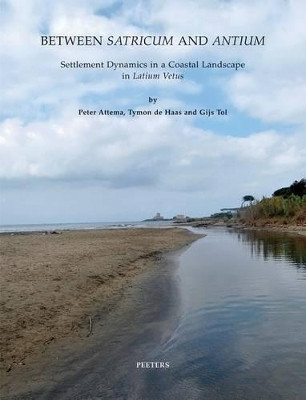 Between "Satricum" and "Antium": Settlement Dynamics in a Coastal Landscape in "Latium Vetus" by Peter Attema 9789042924659