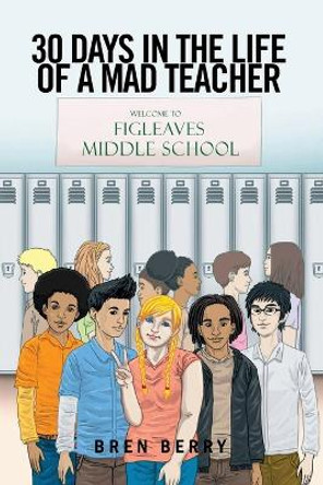 30 Days in the Life of a Mad Teacher by Bren Berry 9781960159342
