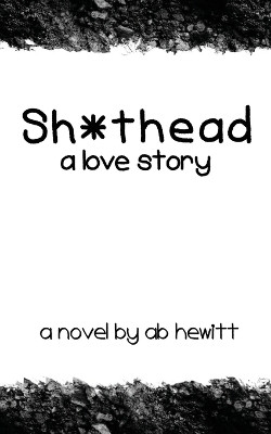 Shithead: A Love Story by A B Hewitt 9798330218639