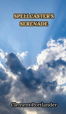 Spellcaster's Serenade by Clement Portlander 9789916850091